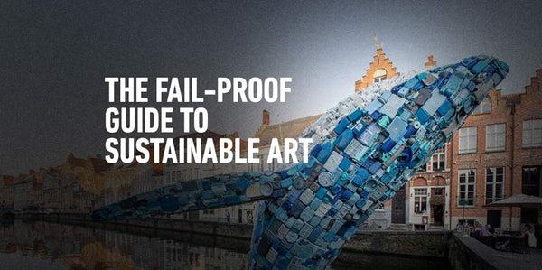 The Fail-Proof Guide to Sustainable Art