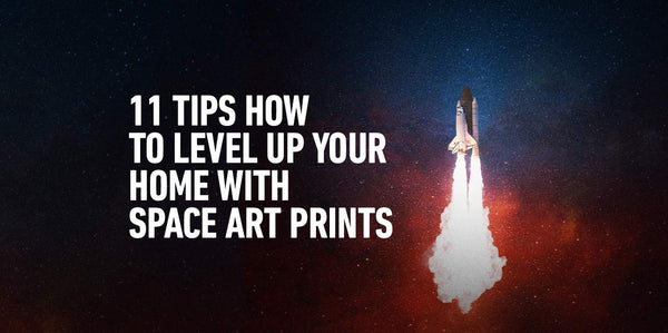 11 Tips How To Level Up Your Home With Space Art Prints