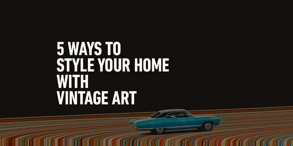 Top 5 Ways To Style Your Home With Vintage Art