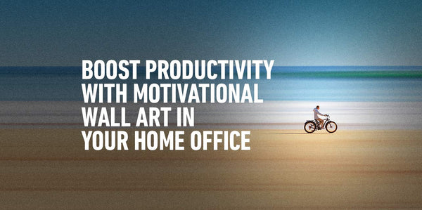 Boost your Productivity with Motivational Wall Art in your Home Office