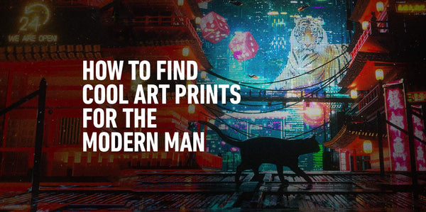 The Biggest Guide to Cool Art Prints for the Modern Man