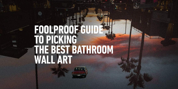 Foolproof Guide to Picking The Best Bathroom Wall Art