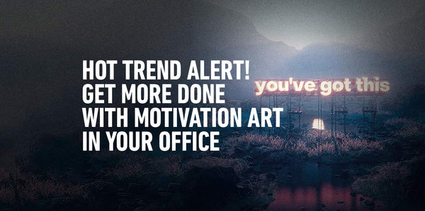Hot Trend Alert! Get More Done With Motivation Art in Your Office