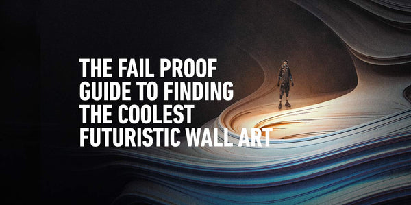 The Fail Proof Guide to Finding the Coolest Futuristic Wall Art