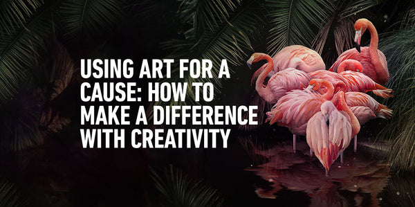 Using Art for a Cause: How to Make a Difference Through Creativity