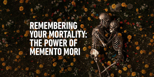 Remembering Your Mortality: The Power of Memento Mori