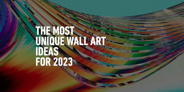 The Coolest and Most Unique Wall Art Ideas for 2023